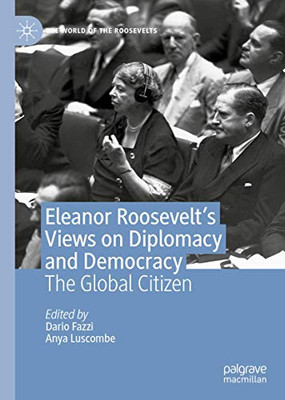 Eleanor Roosevelt's Views on Diplomacy and Democracy : The Global Citizen