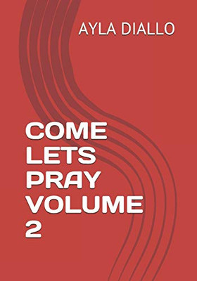 Come Lets Pray Volume 2 : Manifest Your Desires By Communicating With God