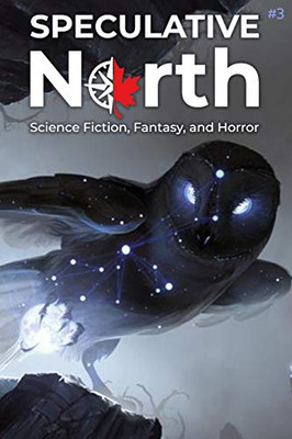 Speculative North Magazine Issue 3 : Science Fiction, Fantasy, and Horror