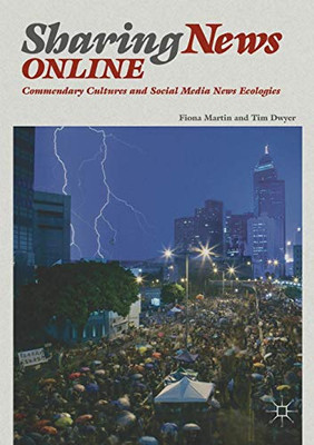 Sharing News Online : Commendary Cultures and Social Media News Ecologies