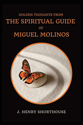 Golden Thoughts from The Spiritual Guide of Miguel Molinos : The Quietist