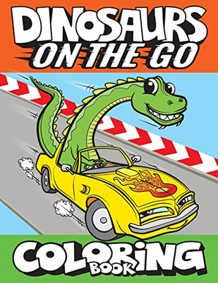 Dinosaurs On The Go Coloring Book : Fun Gift For Kids & Toddlers Ages 2-6