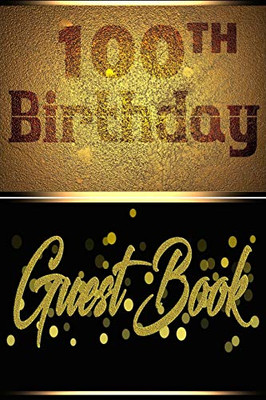 100TH Birthday Guest Book: Perfect Guest Book For Birthday, Father's Day, Valentine Day Or for Any Birthday Parties With Hardcover Gloss Finish Cover