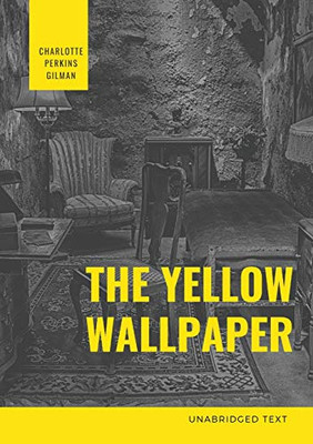 The Yellow Wallpaper : A Psychological Fiction by Charlotte Perkins Gilman