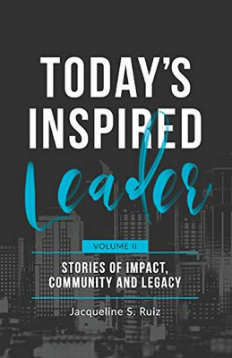 Today's Inspired Leader Vol. II : Stories of Impact, Community, and Legacy