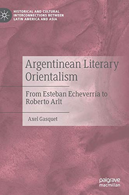 Argentinean Literary Orientalism : From Esteban Echeverr?a to Roberto Arlt