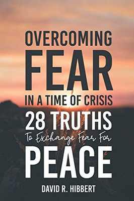Overcoming Fear In A Time Of Crisis : 28 Truths To Exchange Fear For Peace