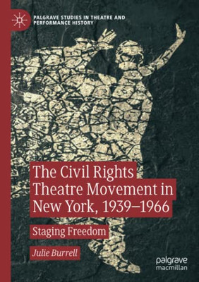 The Civil Rights Theatre Movement in New York, 1939-1966 : Staging Freedom