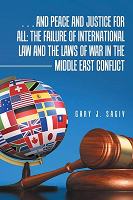 ... and Peace and Justice for All: the Failure of International Law and the Laws of War in the Middle East Conflict