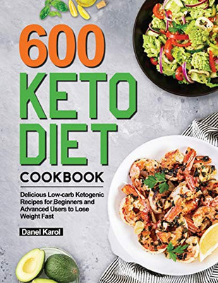 600 Keto Diet Cookbook : Delicious Low-carb Ketogenic Recipes for Beginners and Advanced Users to Lose Weight Fast