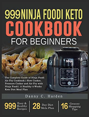 999 Ninja Foodi Keto Cookbook for Beginners : The Complete Guide of Ninja Foodi Air Fry Cookbook| Slow Cooker, Pressure Cooker and Air Fry with Ninja Foodi| A Healthy 4-Weeks Keto Diet Meal Plan