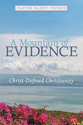 A Mountain of Evidence : Christ-Defined Christianity