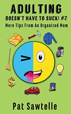 Adulting Doesn't Have to Suck #2 : More Life Tips from an Organized Mom