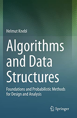 Algorithms and Data Structures : Foundations and Probabilistic Methods for Design and Analysis