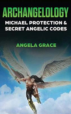 Archangelology : Michael Protection and Secret Angelic Codes