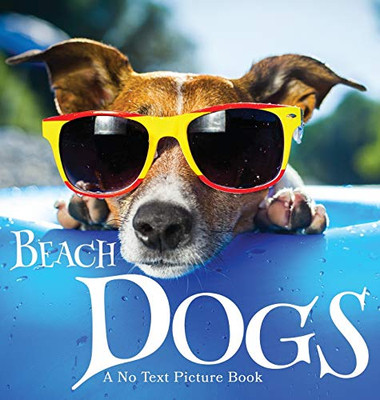 Beach Dogs, A No Text Picture Book : A Calming Gift for Alzheimer Patients and Senior Citizens Living With Dementia