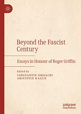Beyond the Fascist Century : Essays in Honour of Roger Griffin
