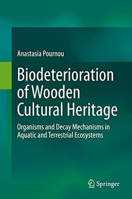 Biodeterioration of Wooden Cultural Heritage : Organisms and Decay Mechanisms in Aquatic and Terrestrial Ecosystems