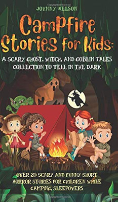 Campfire Stories for Kids : Over 20 Scary and Funny Short Horror Stories for Children While Camping Or for Sleepovers