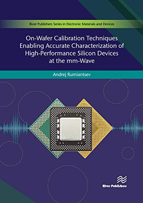 On-Wafer Calibration Techniques Enabling Accurate Characterization of High-Performance Silicon Devices at the mm-Wave Range (River Publishers Series in Electronic Materials and Devices)