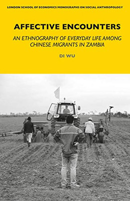 Affective Encounters: Everyday Life among Chinese Migrants in Zambia (LSE Monographs on Social Anthropology)
