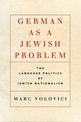 German as a Jewish Problem: The Language Politics of Jewish Nationalism (Stanford Studies in Jewish History and Culture)