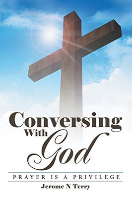 Conversing with God : Prayer Is a Privilege