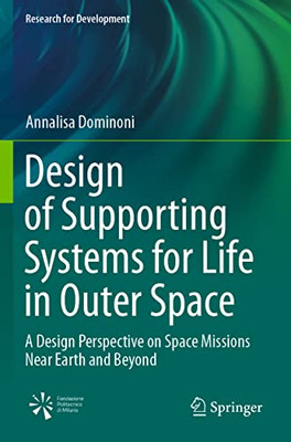 Design of Supporting Systems for Life in Outer Space : A Design Perspective on Space Missions Near Earth and Beyond