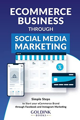 E-Commerce Business Through Social Media Marketing : Simple Steps to Start Your E-Commerce Brand/Company Through Facebook and Instagram Marketing