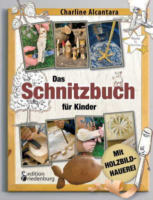 Das Schnitzbuch für Kinder - Mit Holzbildhauerei: Sicher Schnitzen lernen in 11 tollen Projekten: Baumkunde, Holzwissen, kreative Fotoanleitungen und