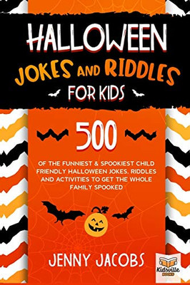 Halloween Jokes and Riddles for Kids : 500 Of The Funniest & Spookiest Child Friendly Halloween Jokes, Riddles and Activities To Get The Whole Family Spooked