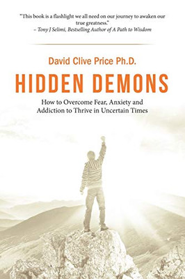 Hidden Demons : How to Overcome Fear, Anxiety and Addiction to Thrive in Uncertain Times