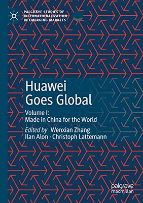 Huawei Goes Global : Volume I: Made in China for the World