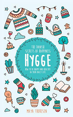 Hygge : The Danish Secrets of Happiness: How to be Happy and Healthy in Your Daily Life