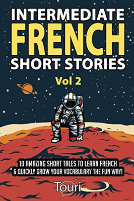 Intermediate French Short Stories : 10 Amazing Short Tales to Learn French & Quickly Grow Your Vocabulary the Fun Way!