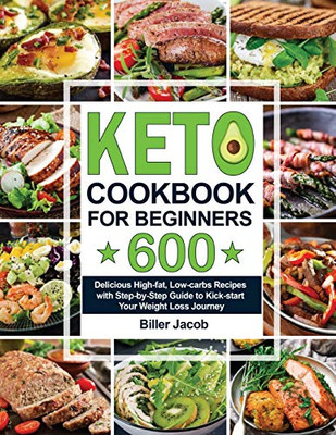 Keto Cookbook for Beginners : 600 Delicious High-fat, Low-carbs Recipes with Step-by-Step Guide to Kick-start Your Weight Loss Journey