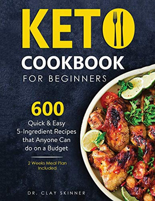 Keto Cookbook for Beginners : 600 Quick & Easy 5-Ingredient Recipes that Anyone Can Do on a Budget 2 Weeks Meal Plan Included