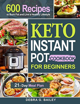 Keto Instant Pot Cookbook for Beginners: 600 Easy and Wholesome Keto Recipes to Lose Weight and Live a Healthy Lifestyle (21-Day Meal Plan Included)