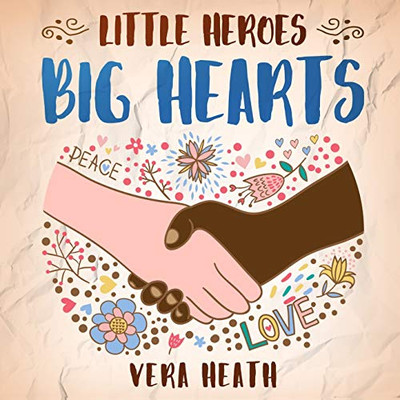 Little Heroes, Big Hearts : An Anti-Racist Children's Story Book About Racism, Inequality, and Learning How To Respect Diversity and Differences