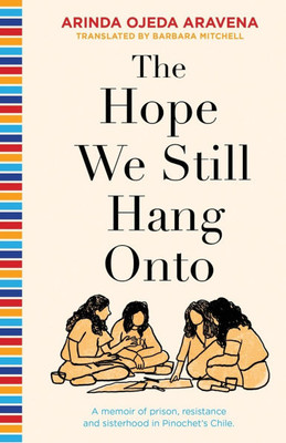 The Hope We Still Hang Onto: A memoir of prison, resistance and sisterhood in Pinochet's Chile