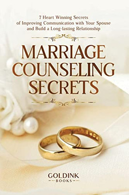 Marriage Counseling Secrets : 7 Heart Winning Secrets of Improving Communication with Your Spouse and Build a Long-lasting Relationship