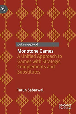 Monotone Games : A Unified Approach to Games with Strategic Complements and Substitutes