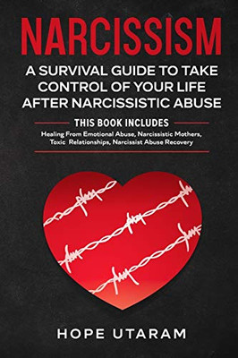 Narcissism : NARCISSISM a SURVIVAL GUIDE to TAKE CONTROL of YOUR LIFE After NARCISSISTIC ABUSE THIS BOOK INCLUDES: Healing from Emotional Abuse, Narcissistic Mothers, Toxic Relationships, Narcissist Abuse Recovery