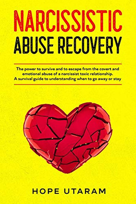 NARCISSISTIC ABUSE RECOVERY : The Power to Survive and to Escape from the Covert and Emotional Abuse of a Narcissist Toxic Relationship. A Survival Guide to Understanding when to Go Away Or Stay