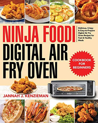 Ninja Foodi Digital Air Fry Oven Cookbook for Beginners : Delicious, Crispy & Easy-to-Prepare Digital Air Fry Oven Recipes for Fast & Healthy Meals