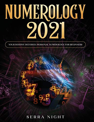 Numerology 2021 : Your Destiny Decoded: Personal Numerology For Beginners