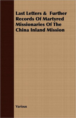 Last Letters & Further Records Of Martyred Missionaries Of The China Inland Mission