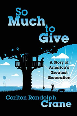 So Much To Give : A Story of America's Greatest Generation
