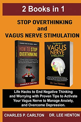 Stop Overthinking and Vagus Nerve Stimulation : Life Hacks to End Negative Thinking and Worrying with Proven Tips to Activate Your Vagus Nerve to Manage Anxiety, and Overcome Depression (2 Books In 1)