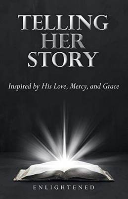 Telling Her Story : Inspired by His Love, Mercy, and Grace